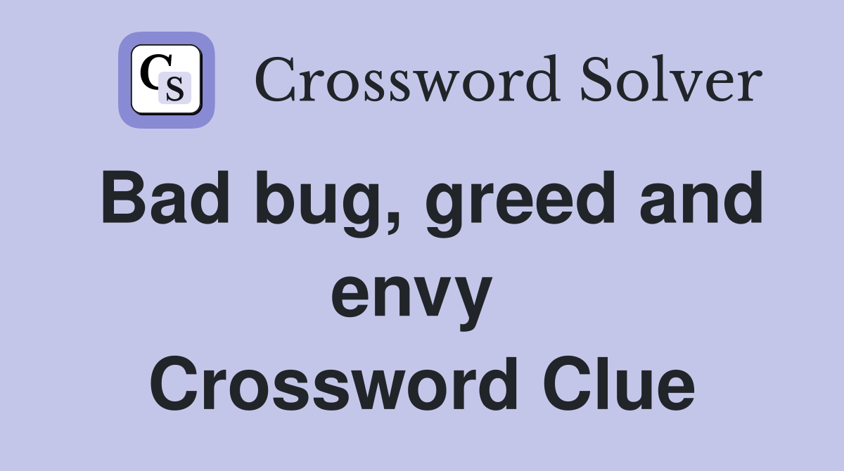 Bad bug, greed and envy  Crossword Clue