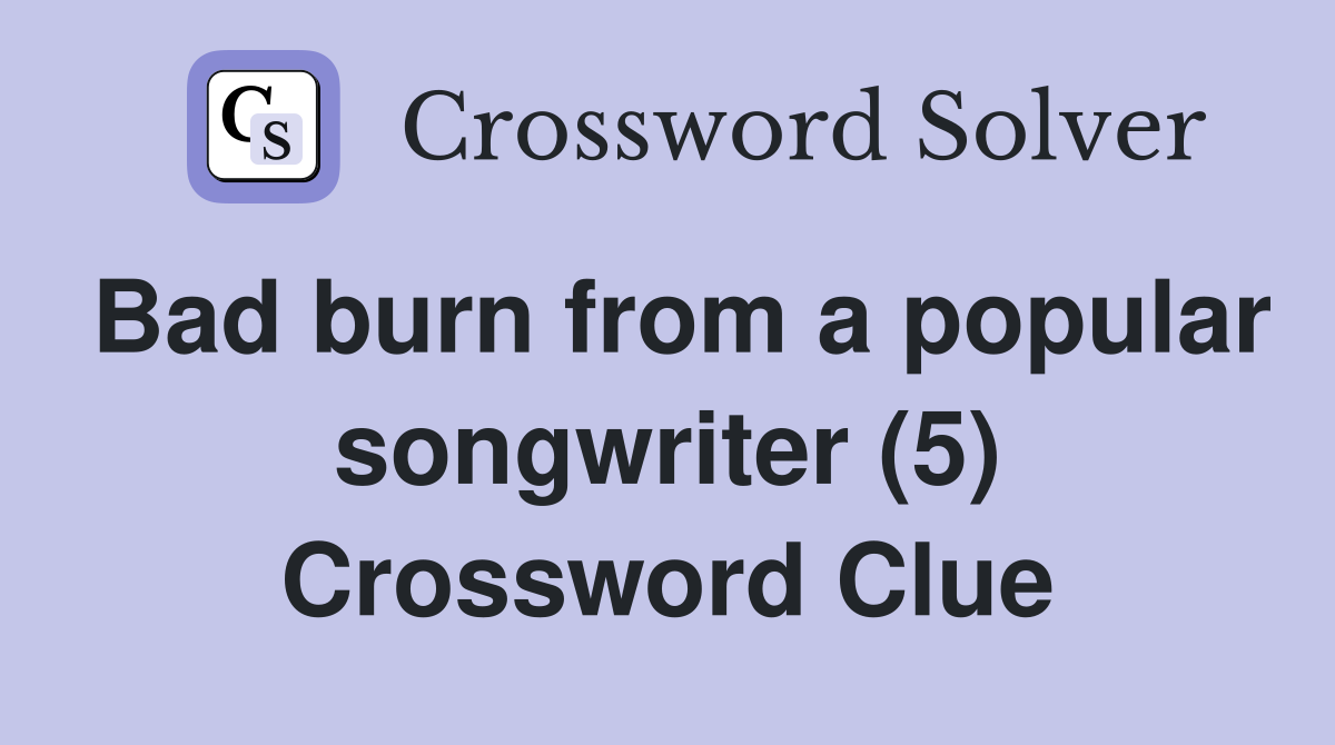 Bad burn from a popular songwriter (5) Crossword Clue