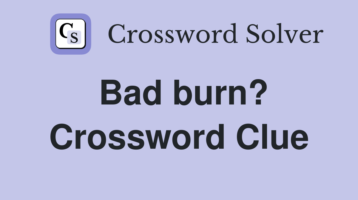 Bad burn? Crossword Clue