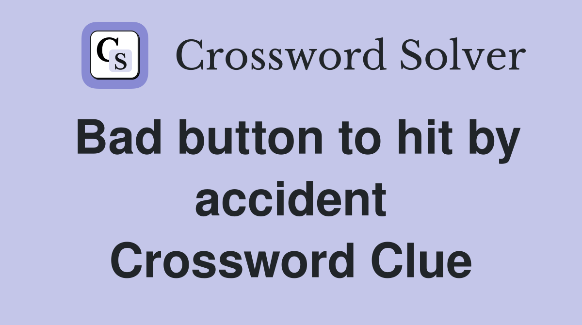 Bad button to hit by accident Crossword Clue