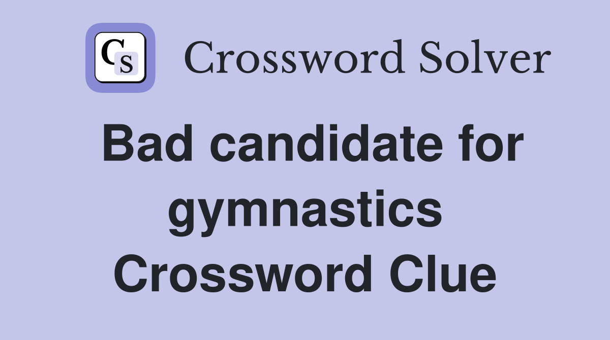 Bad candidate for gymnastics Crossword Clue