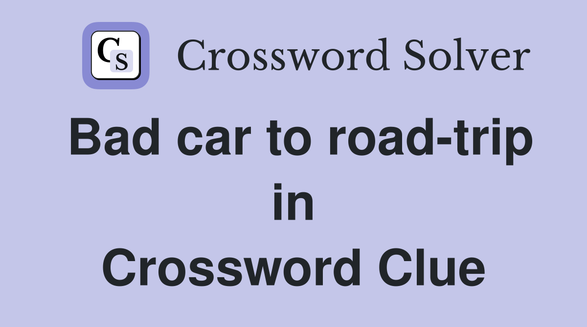 Bad car to road-trip in Crossword Clue