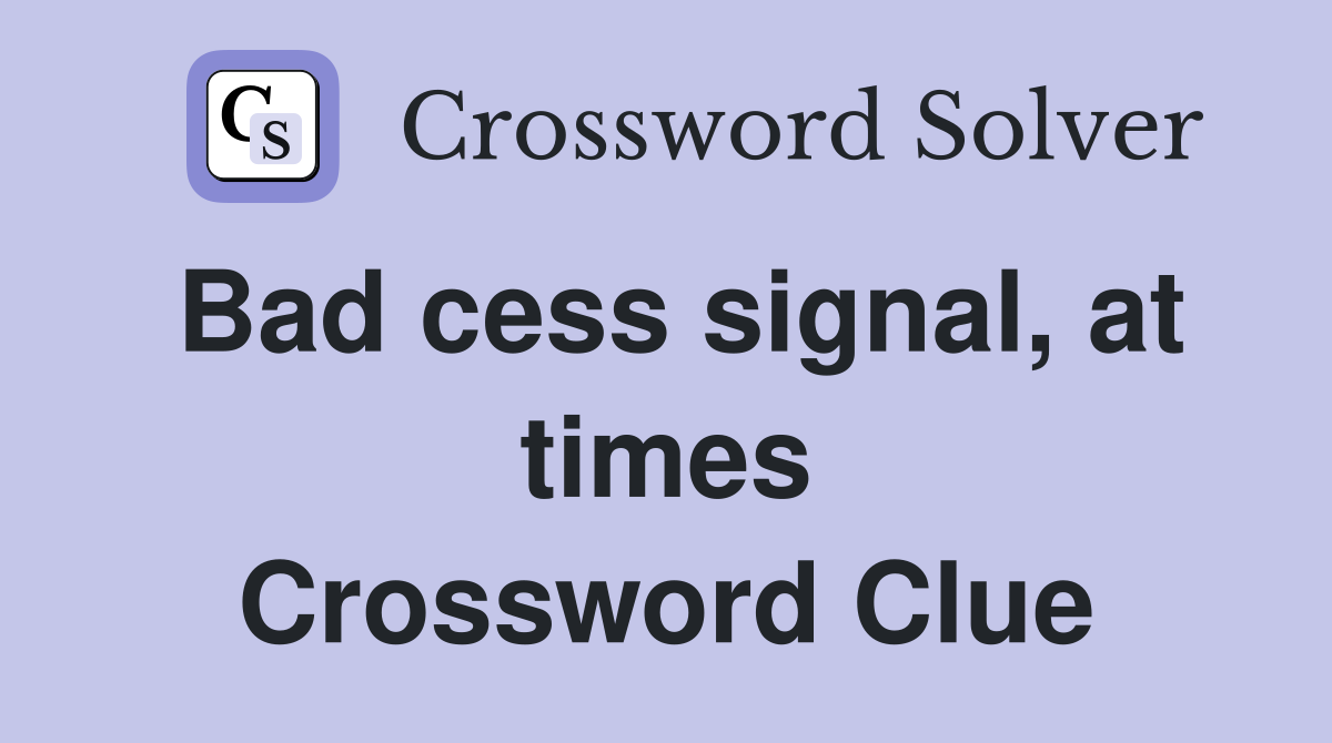 Bad cess signal, at times Crossword Clue
