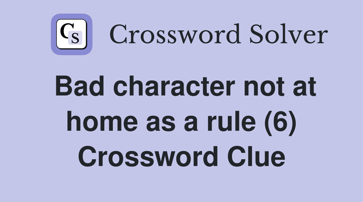 Bad character not at home as a rule (6) Crossword Clue