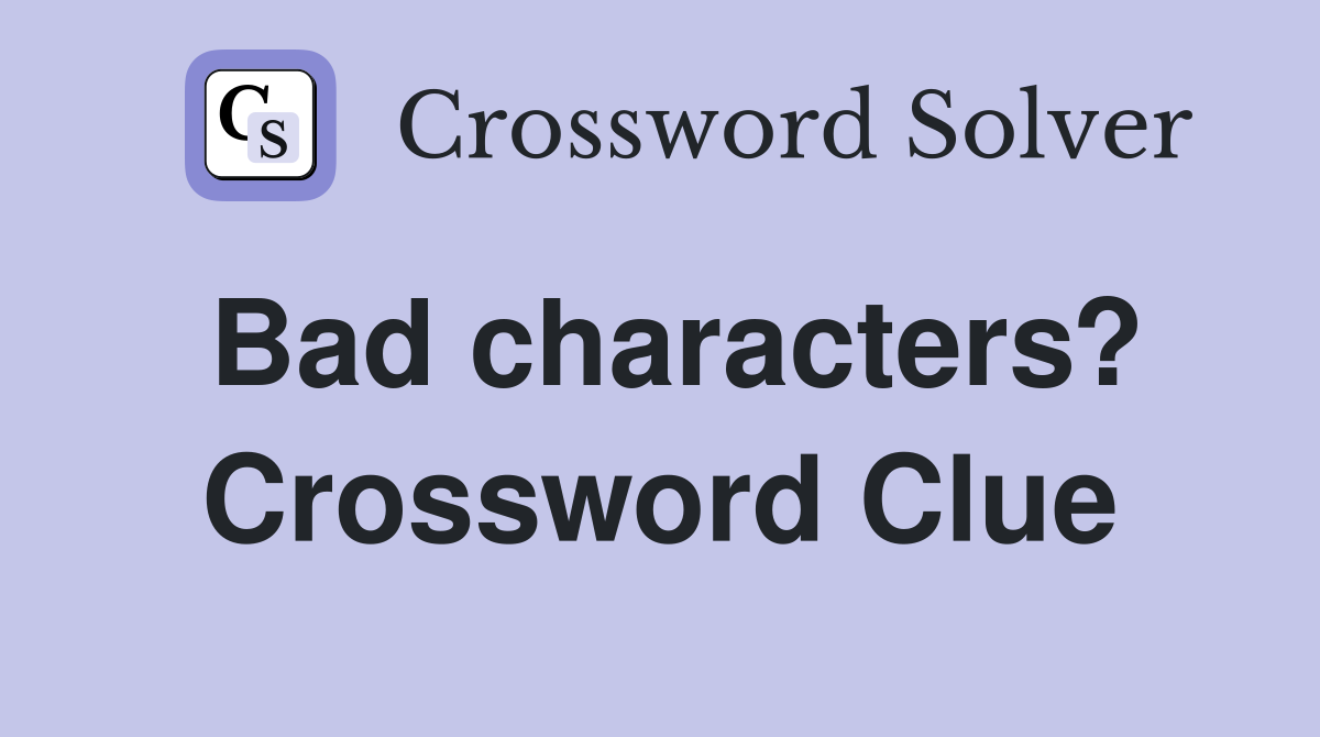 Bad characters? Crossword Clue