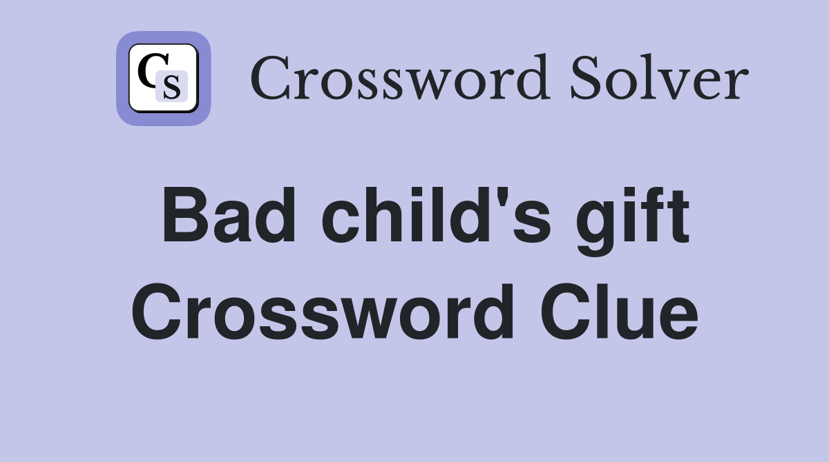 Bad child's gift Crossword Clue