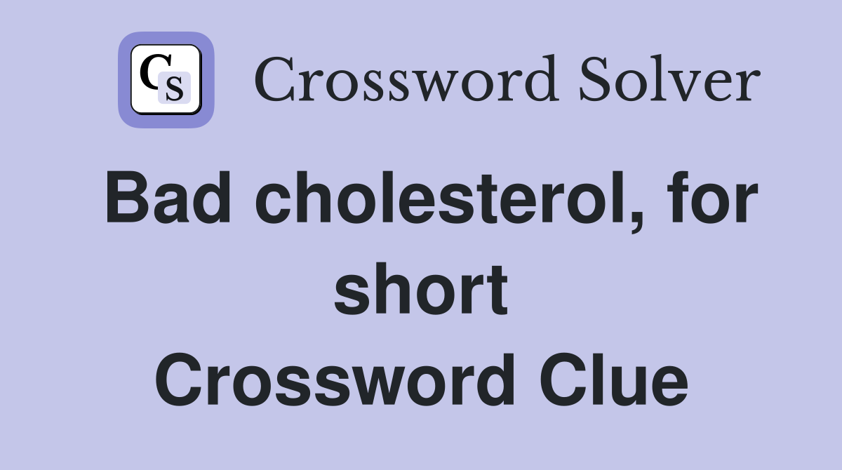 Bad cholesterol, for short Crossword Clue
