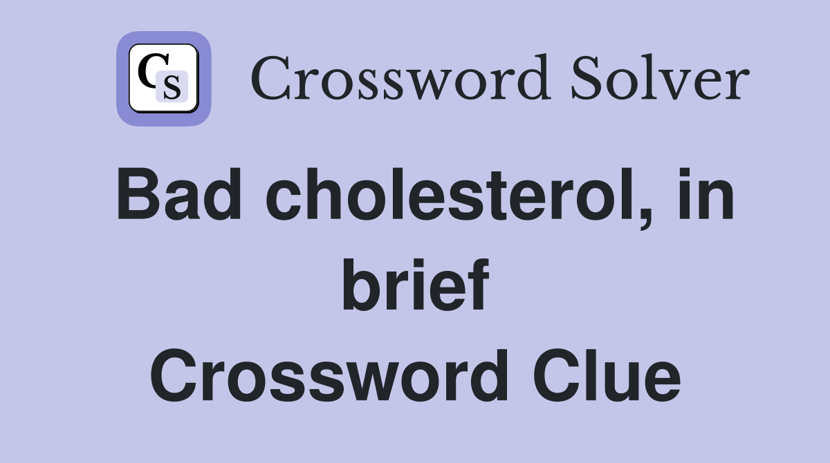 Bad cholesterol, in brief Crossword Clue