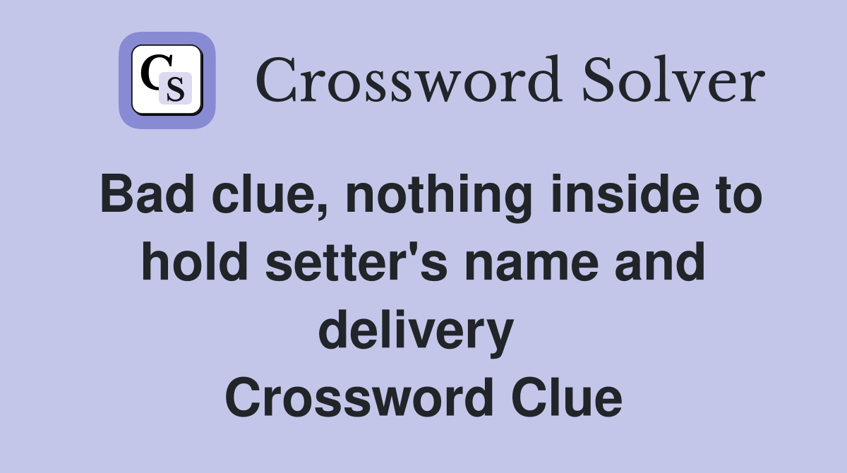 Bad clue, nothing inside to hold setter's name and delivery  Crossword Clue