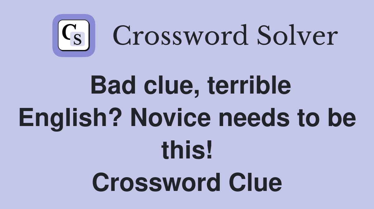 Bad clue, terrible English? Novice needs to be this! Crossword Clue