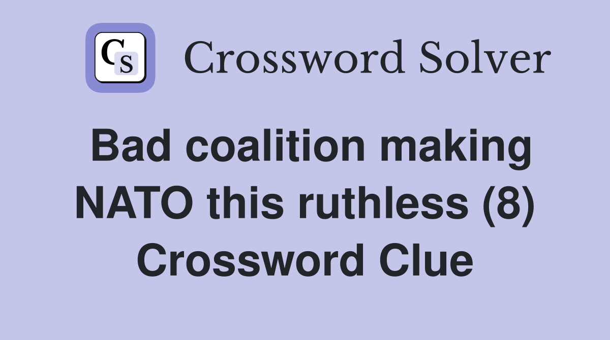 Bad coalition making NATO this ruthless (8) Crossword Clue
