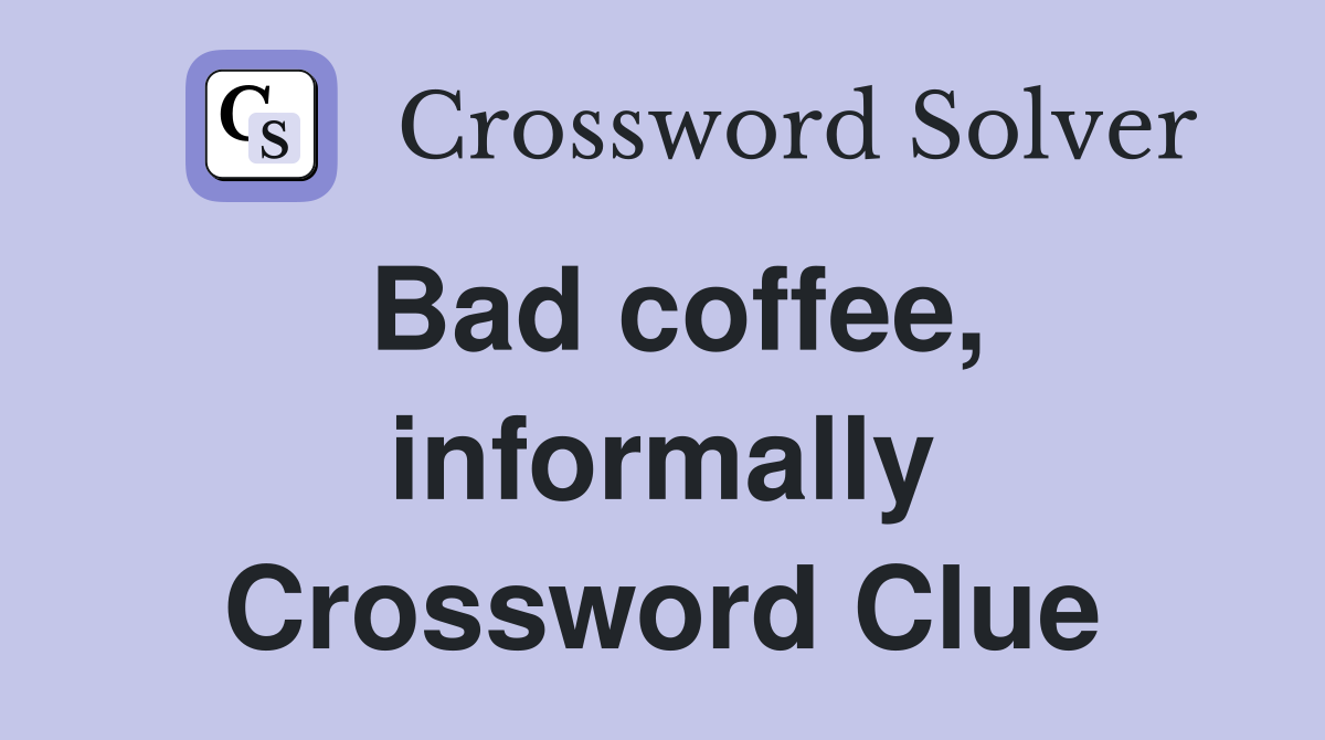 Bad coffee, informally Crossword Clue