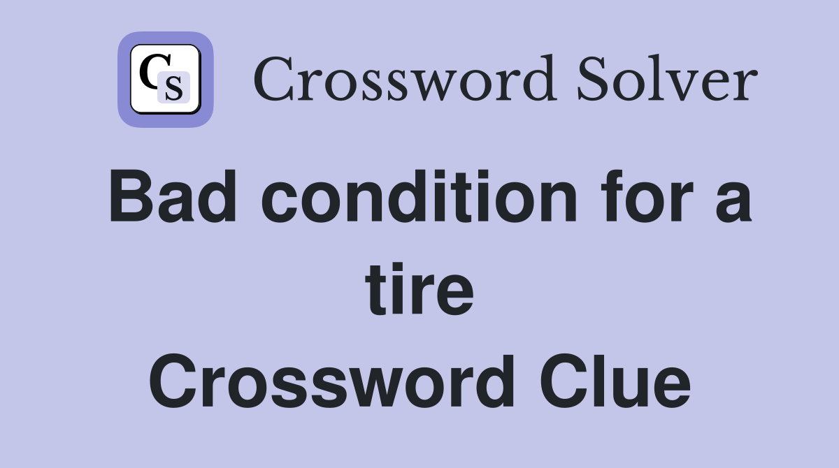 Bad condition for a tire Crossword Clue