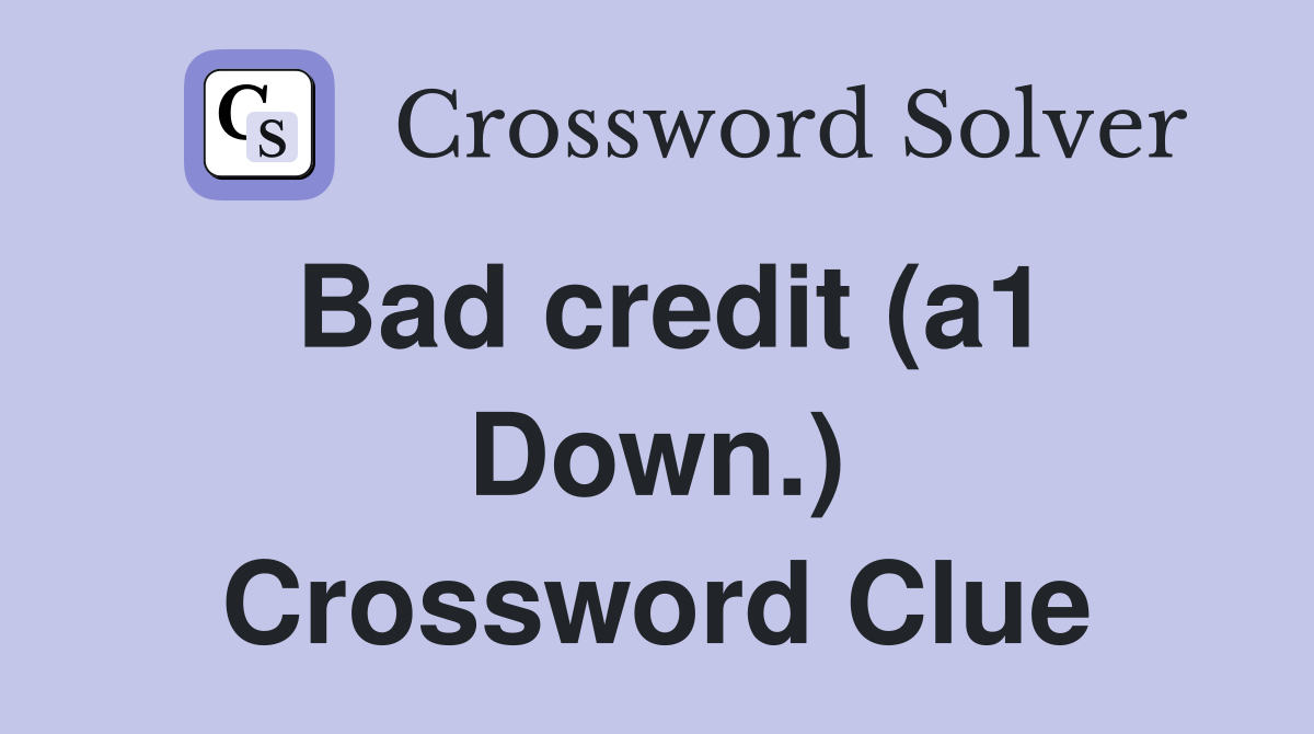 Bad credit (a1 Down.) Crossword Clue