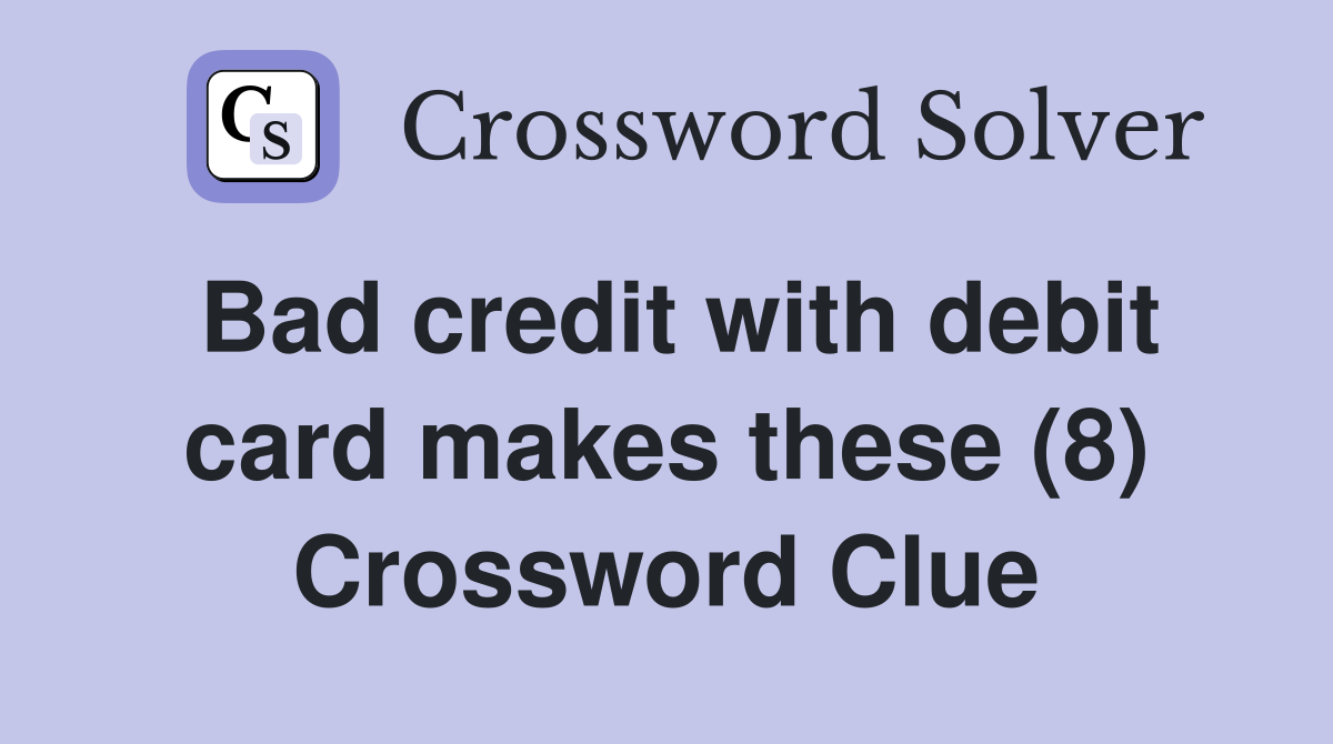 Bad credit with debit card makes these (8) Crossword Clue