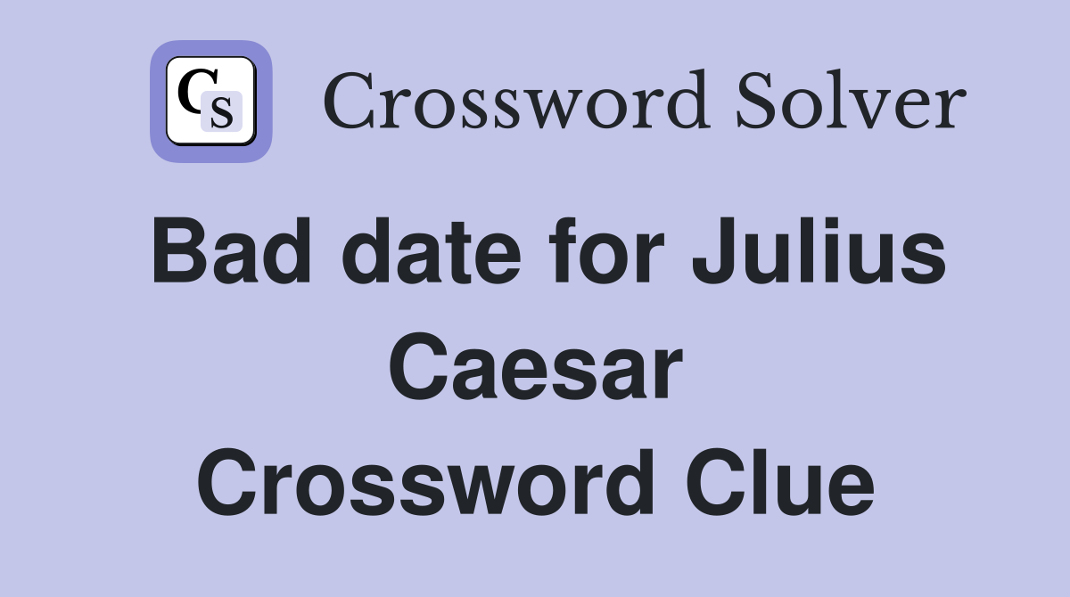 Bad date for Julius Caesar Crossword Clue