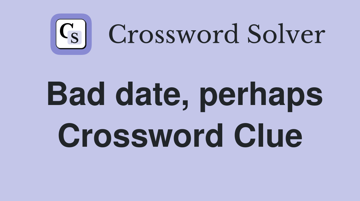 Bad date, perhaps Crossword Clue