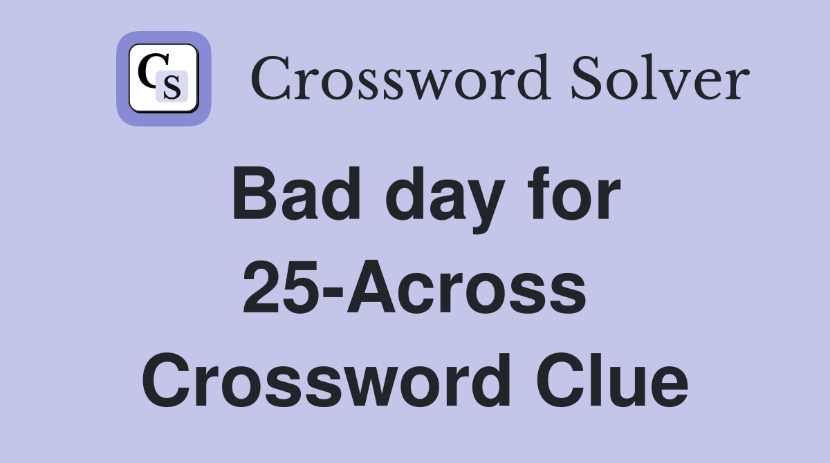 Bad day for 25-Across Crossword Clue