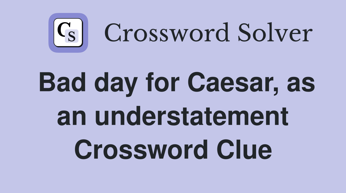 Bad day for Caesar, as an understatement Crossword Clue