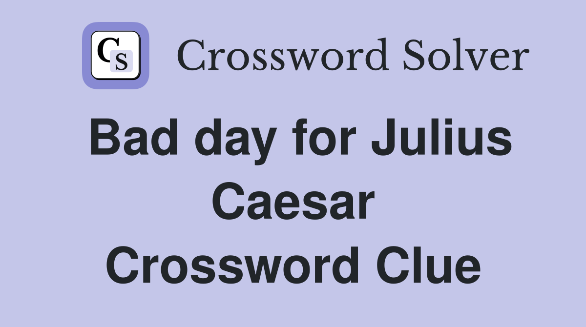 Bad day for Julius Caesar Crossword Clue