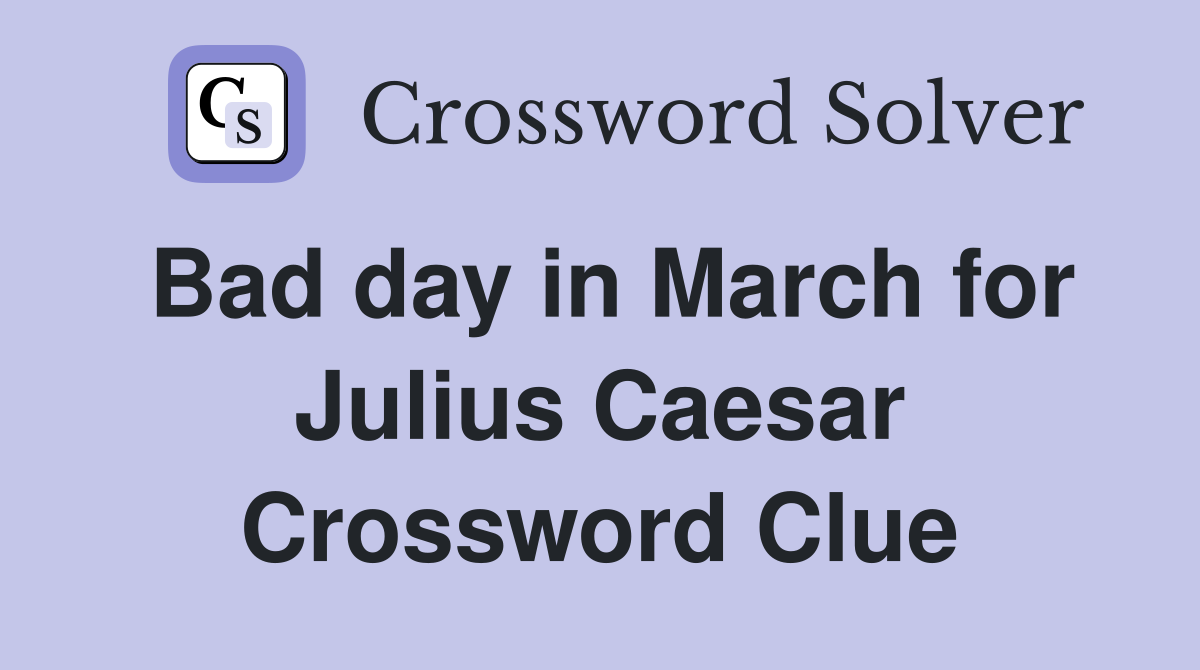 Bad day in March for Julius Caesar Crossword Clue