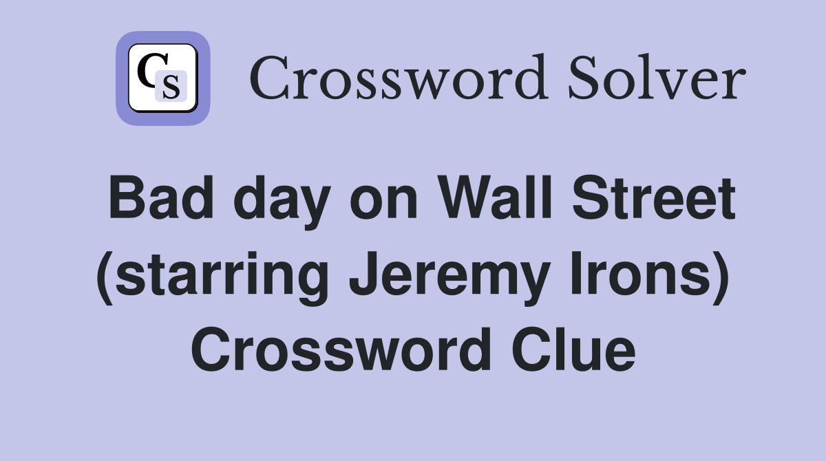 Bad day on Wall Street (starring Jeremy Irons) Crossword Clue
