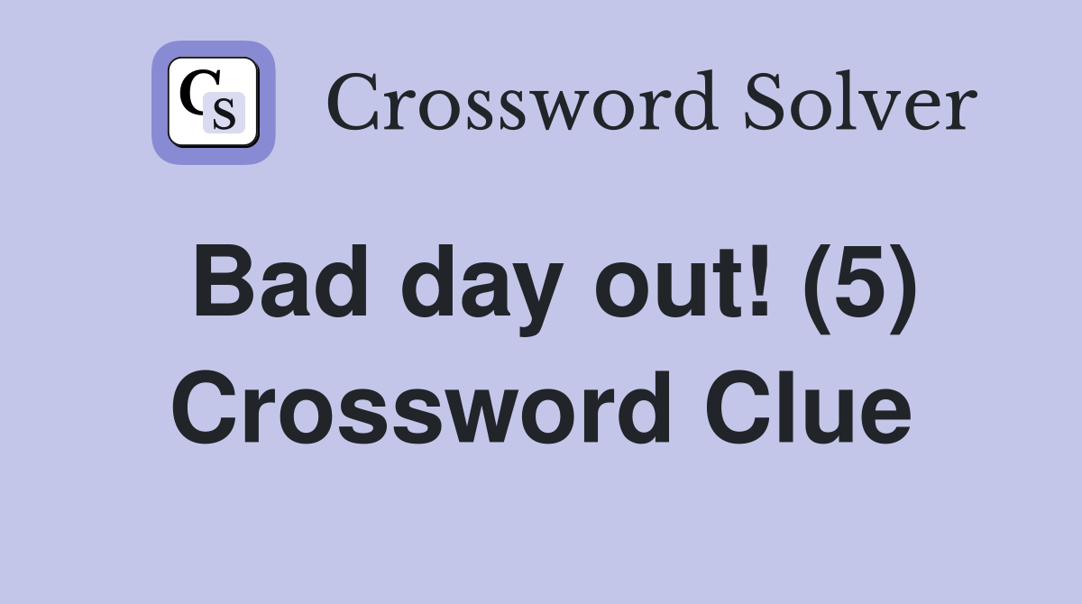 Bad day out! (5) Crossword Clue