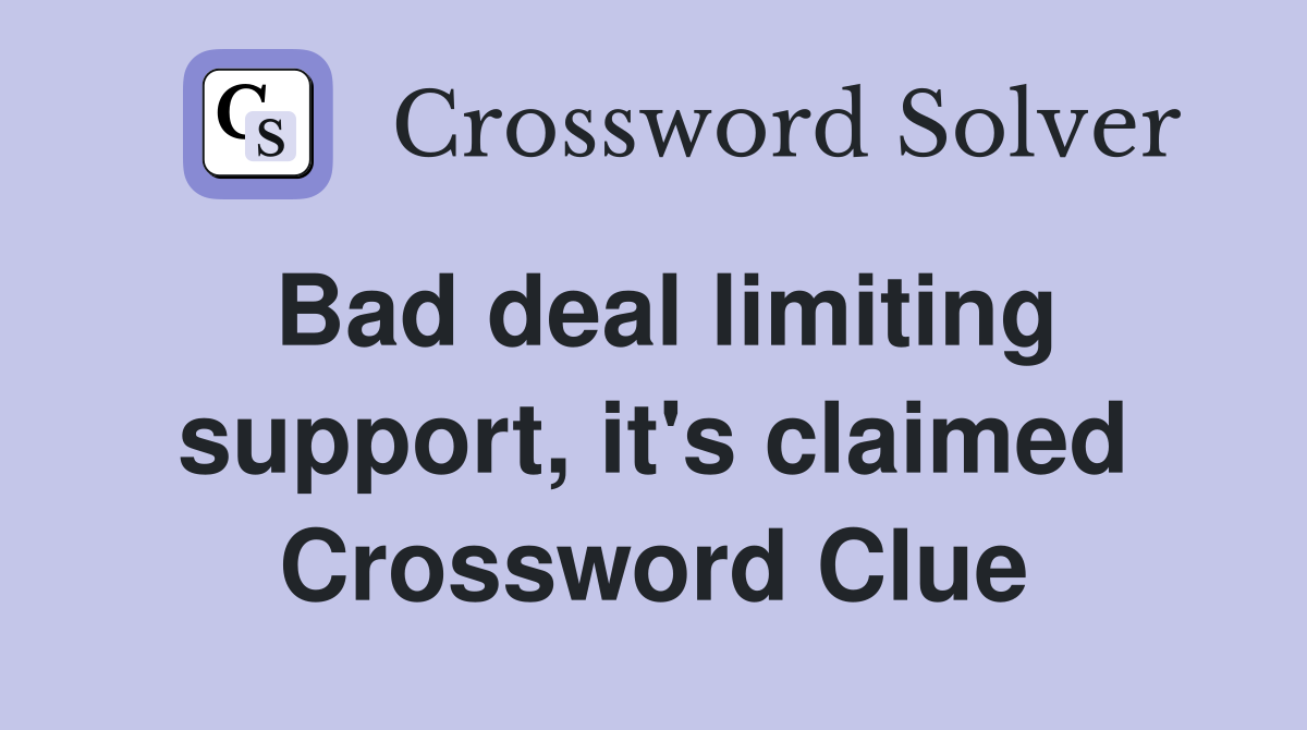 Bad deal limiting support, it's claimed Crossword Clue