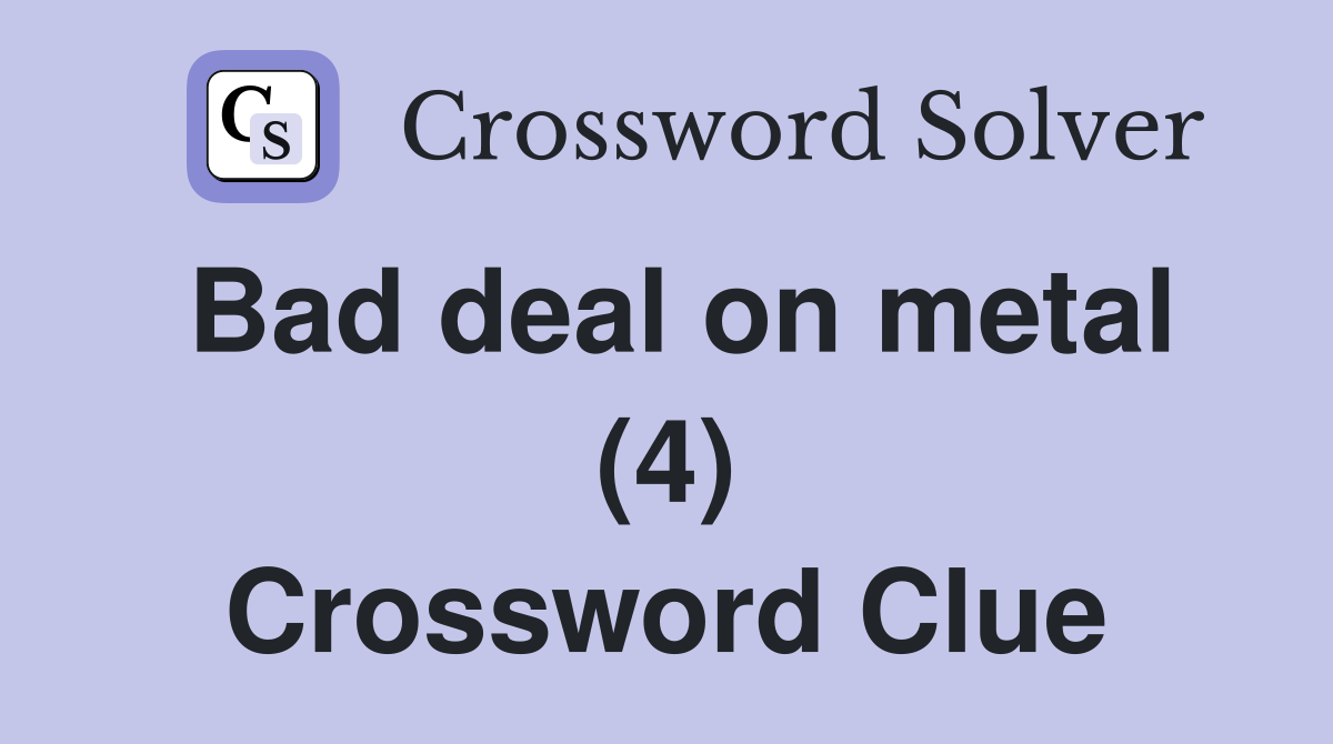 Bad deal on metal (4) Crossword Clue