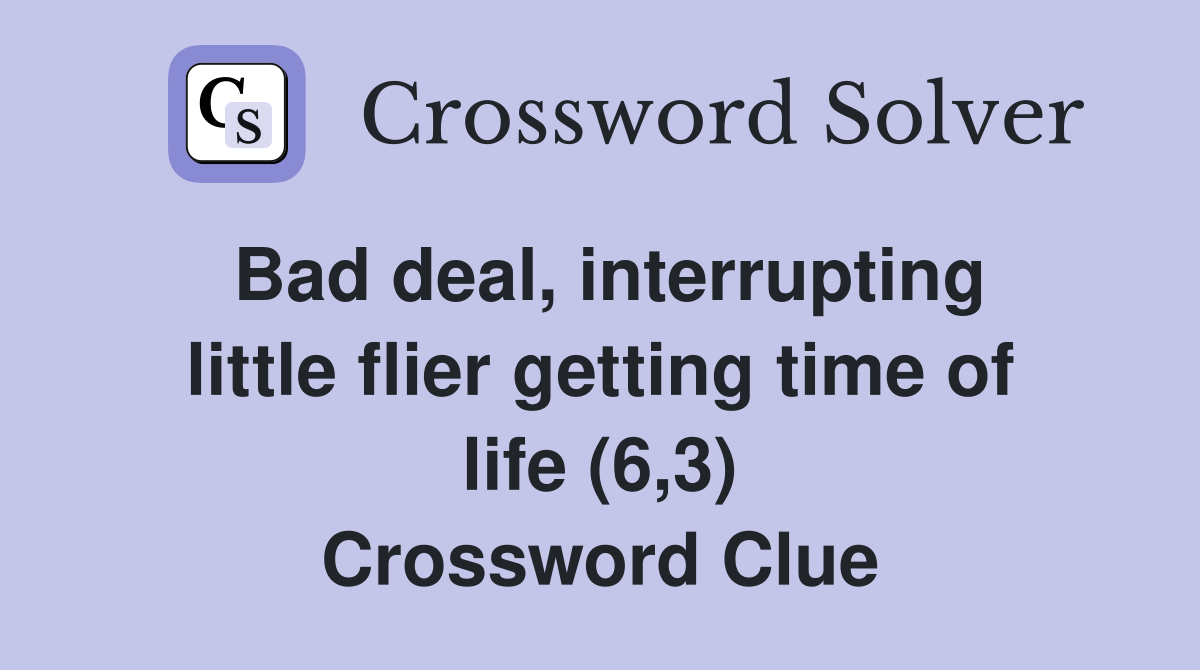 Bad deal, interrupting little flier getting time of life (6,3) Crossword Clue