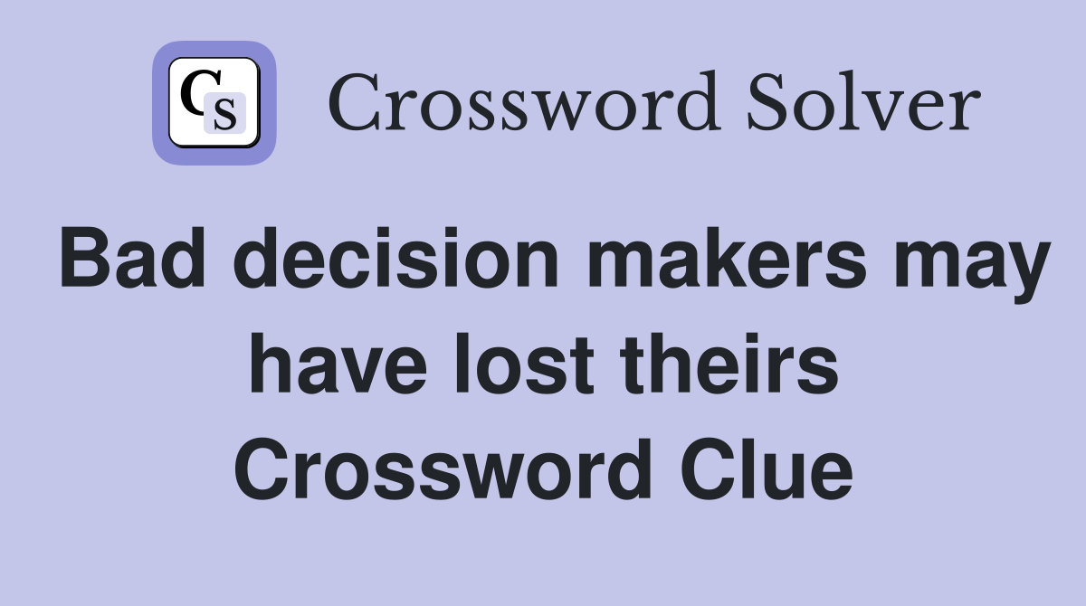 Bad decision makers may have lost theirs Crossword Clue