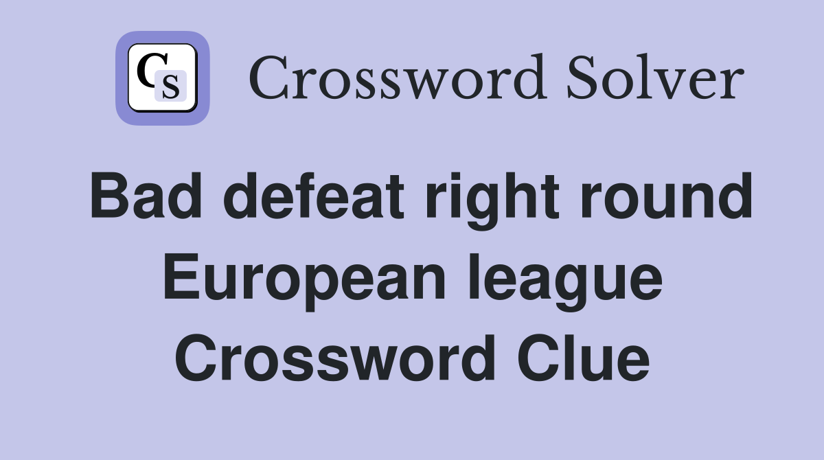 Bad defeat right round European league Crossword Clue