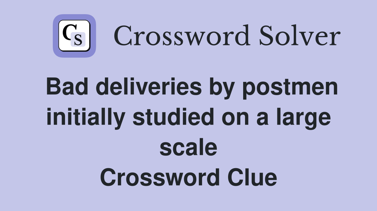 Bad deliveries by postmen initially studied on a large scale Crossword Clue