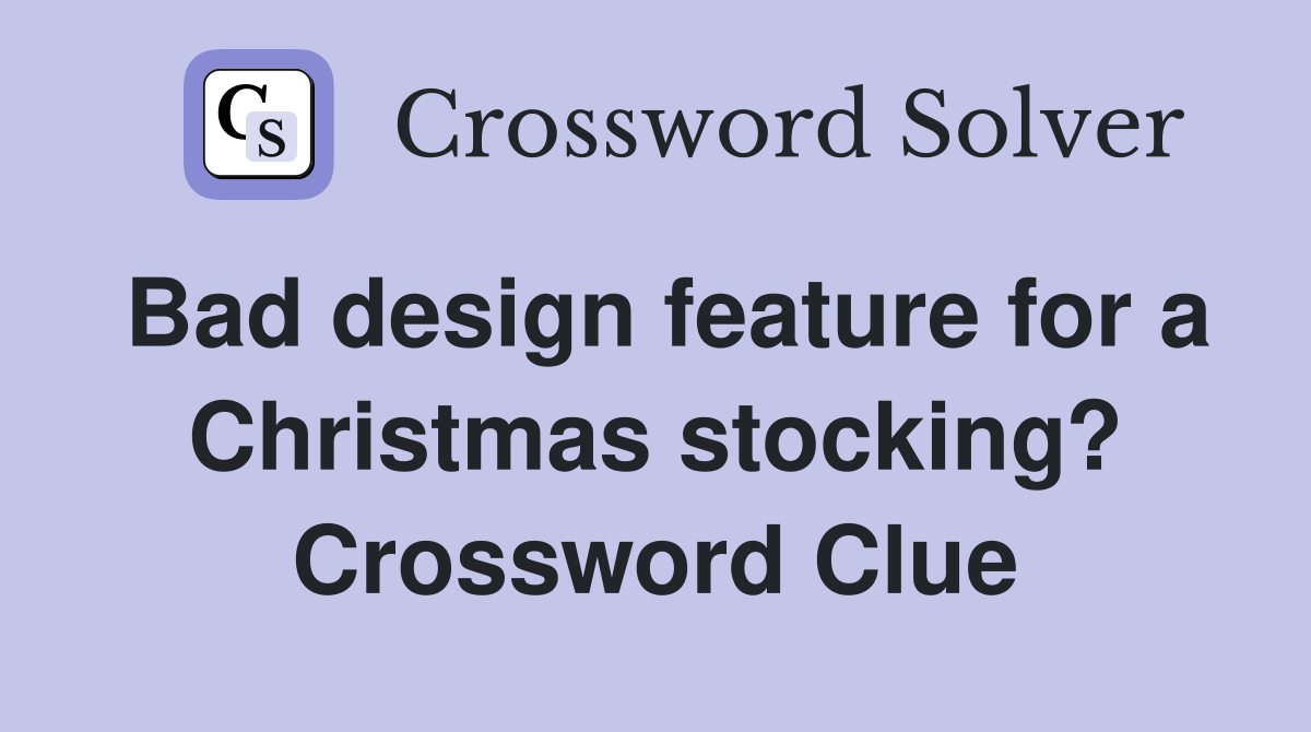 Bad design feature for a Christmas stocking? Crossword Clue