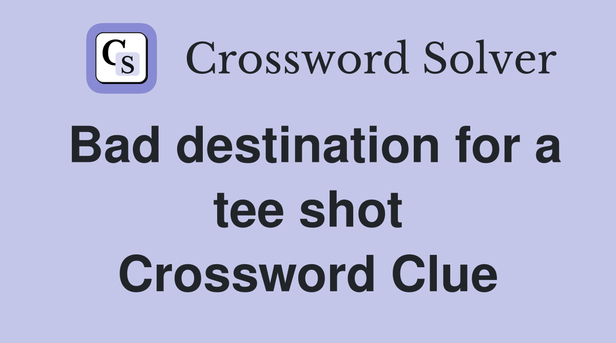 Bad destination for a tee shot Crossword Clue