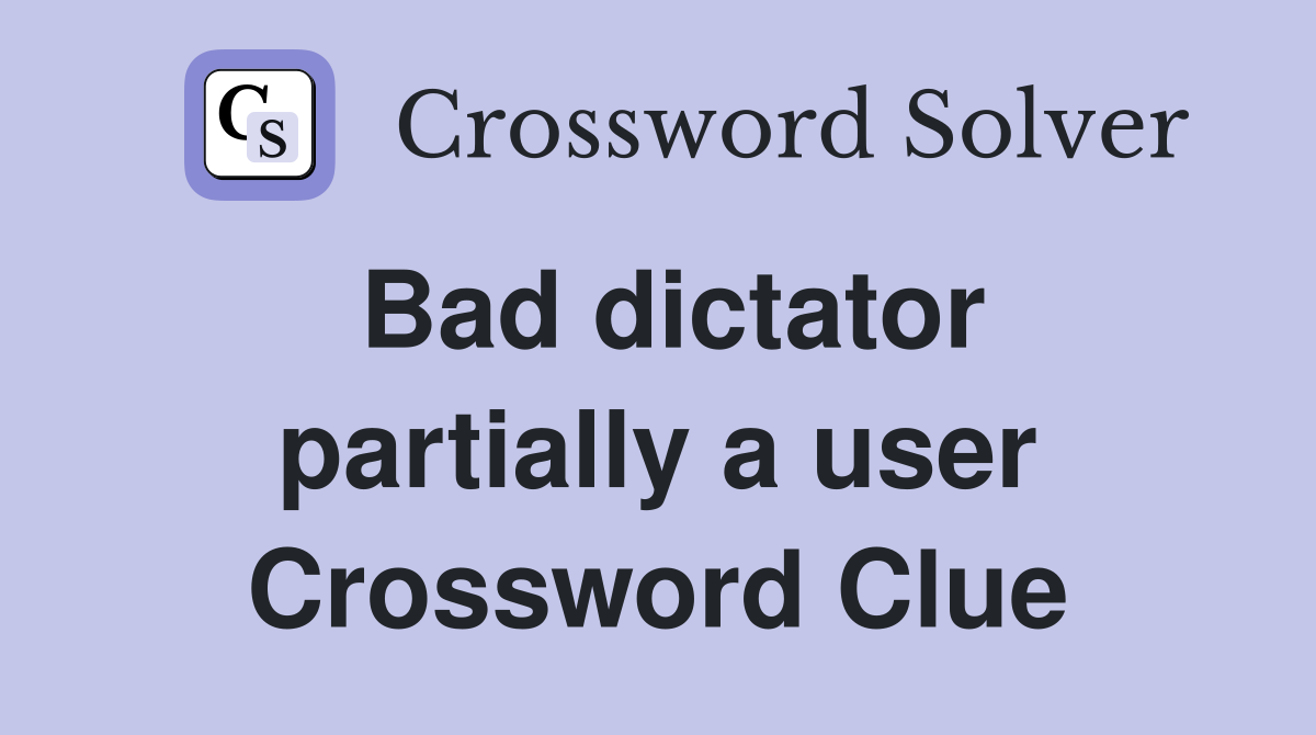 Bad dictator partially a user Crossword Clue