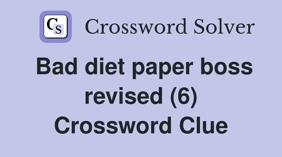 Bad diet paper boss revised (6) Crossword Clue