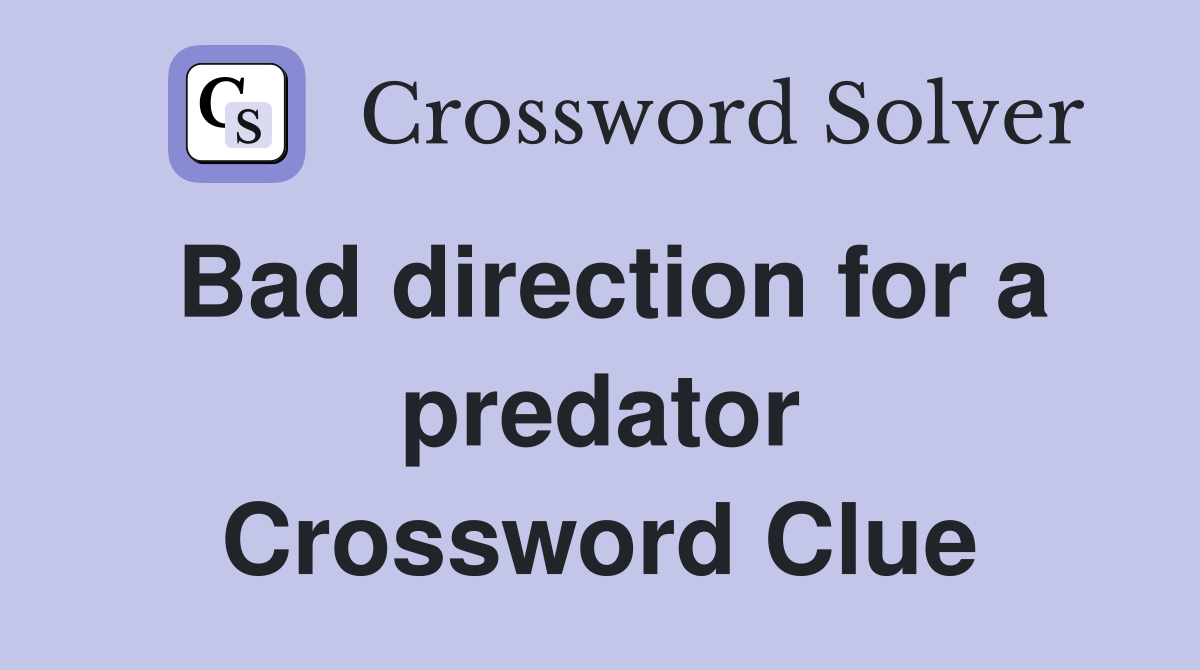 Bad direction for a predator Crossword Clue