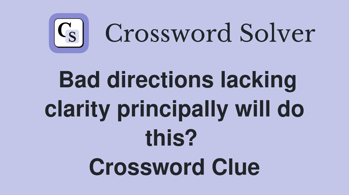 Bad directions lacking clarity principally will do this?  Crossword Clue