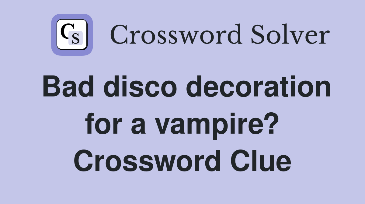 Bad disco decoration for a vampire? Crossword Clue