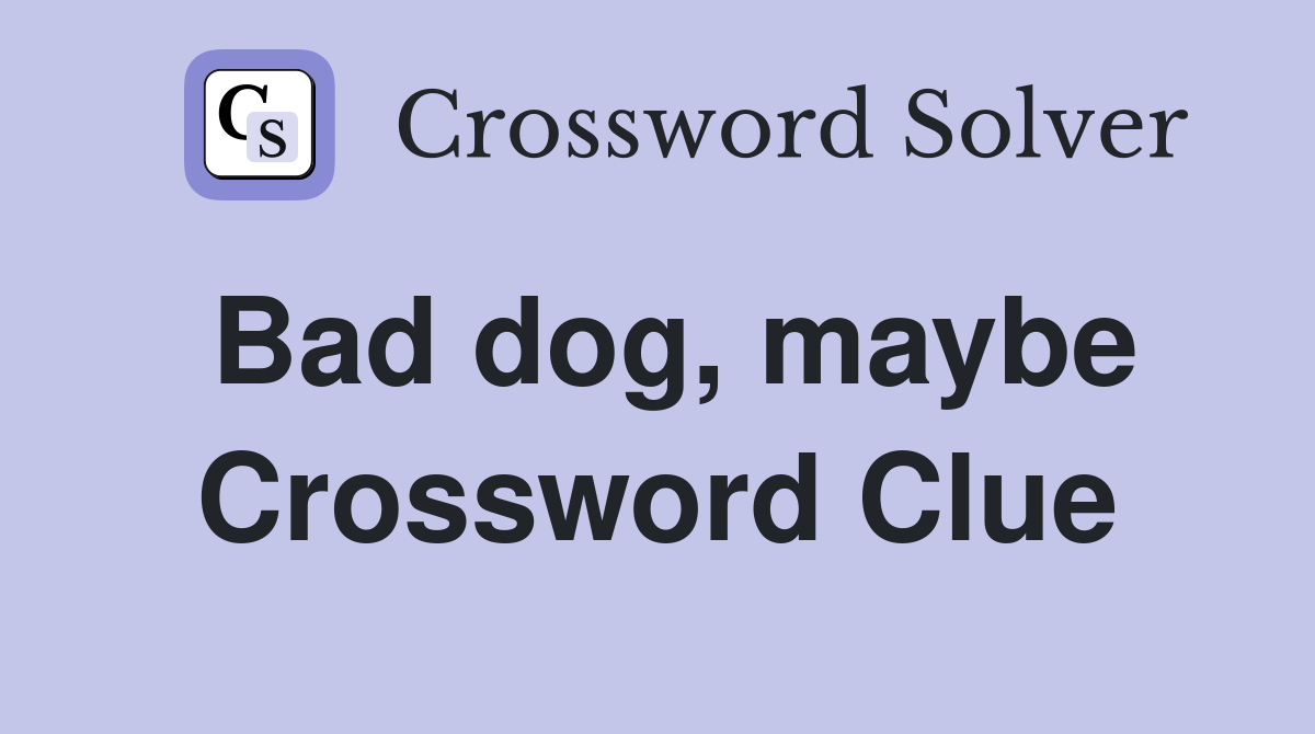 Bad dog, maybe Crossword Clue