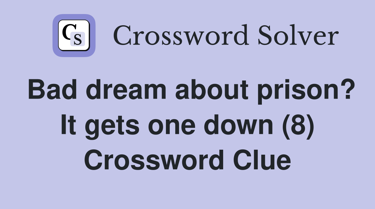 Bad dream about prison? It gets one down (8) Crossword Clue