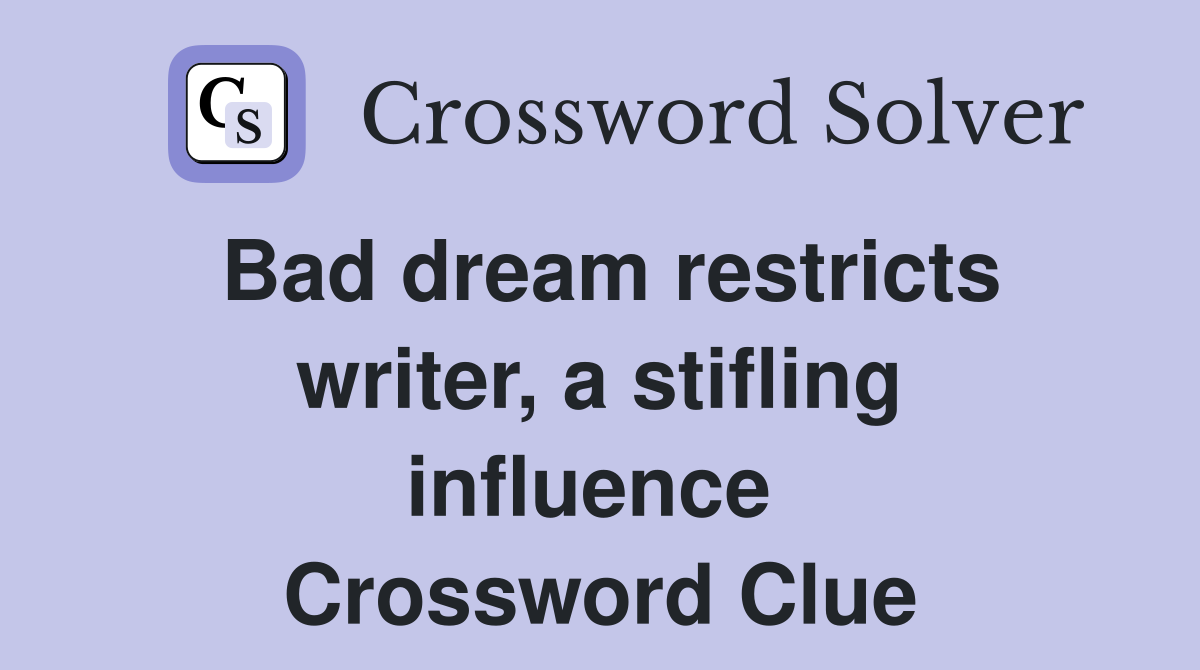 Bad dream restricts writer, a stifling influence  Crossword Clue