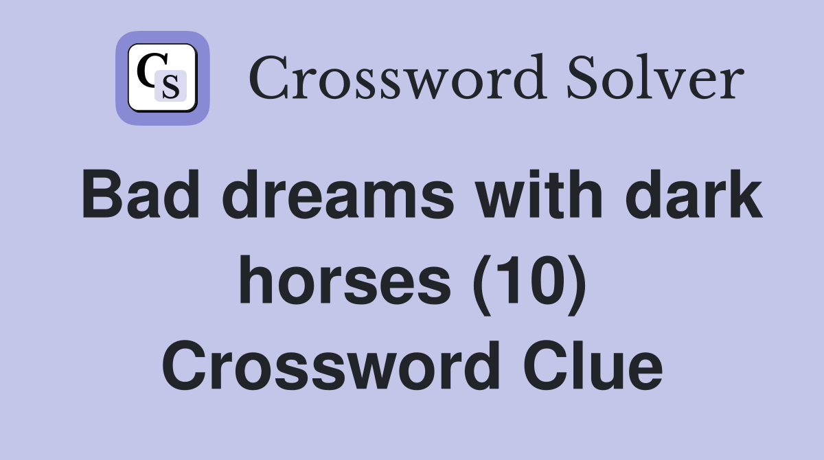 Bad dreams with dark horses (10) Crossword Clue