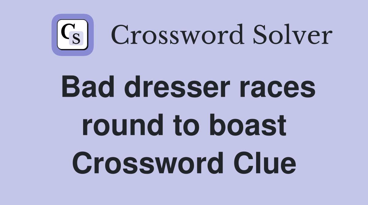 Bad dresser races round to boast Crossword Clue