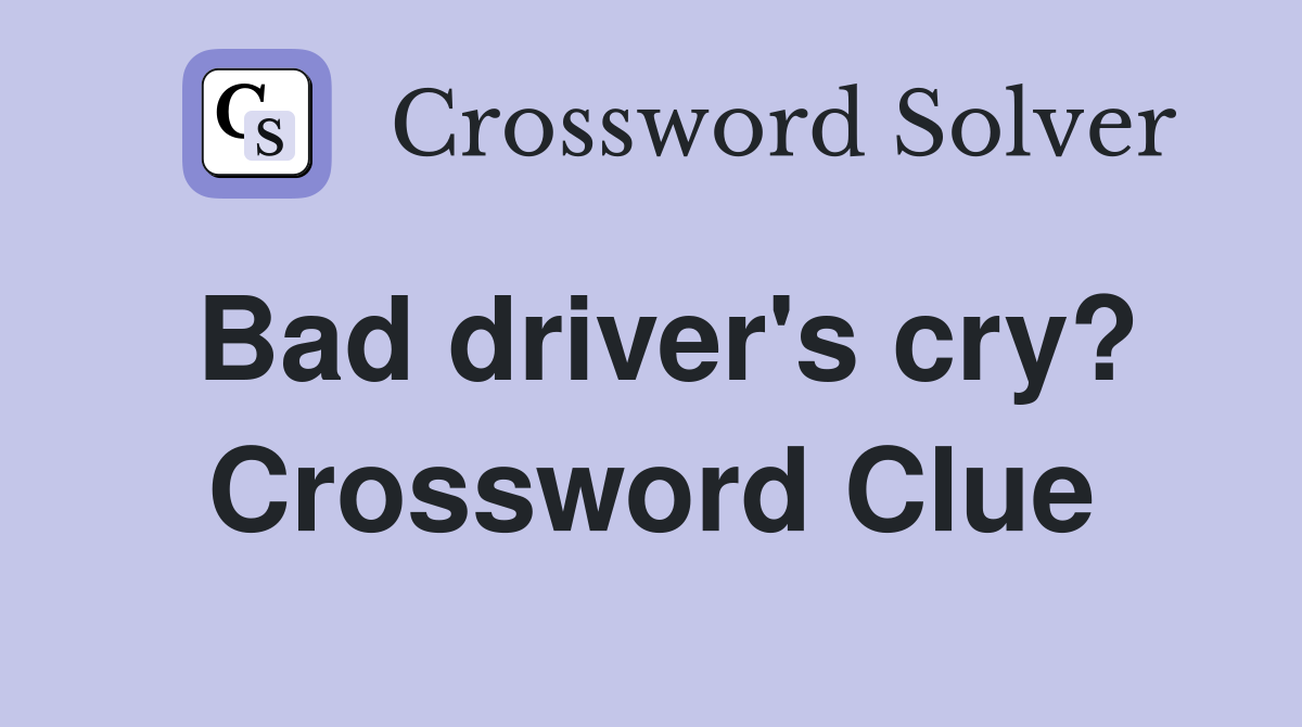 Bad driver's cry? Crossword Clue