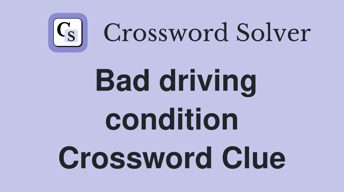 Bad driving condition Crossword Clue