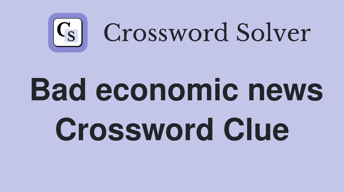 Bad economic news Crossword Clue