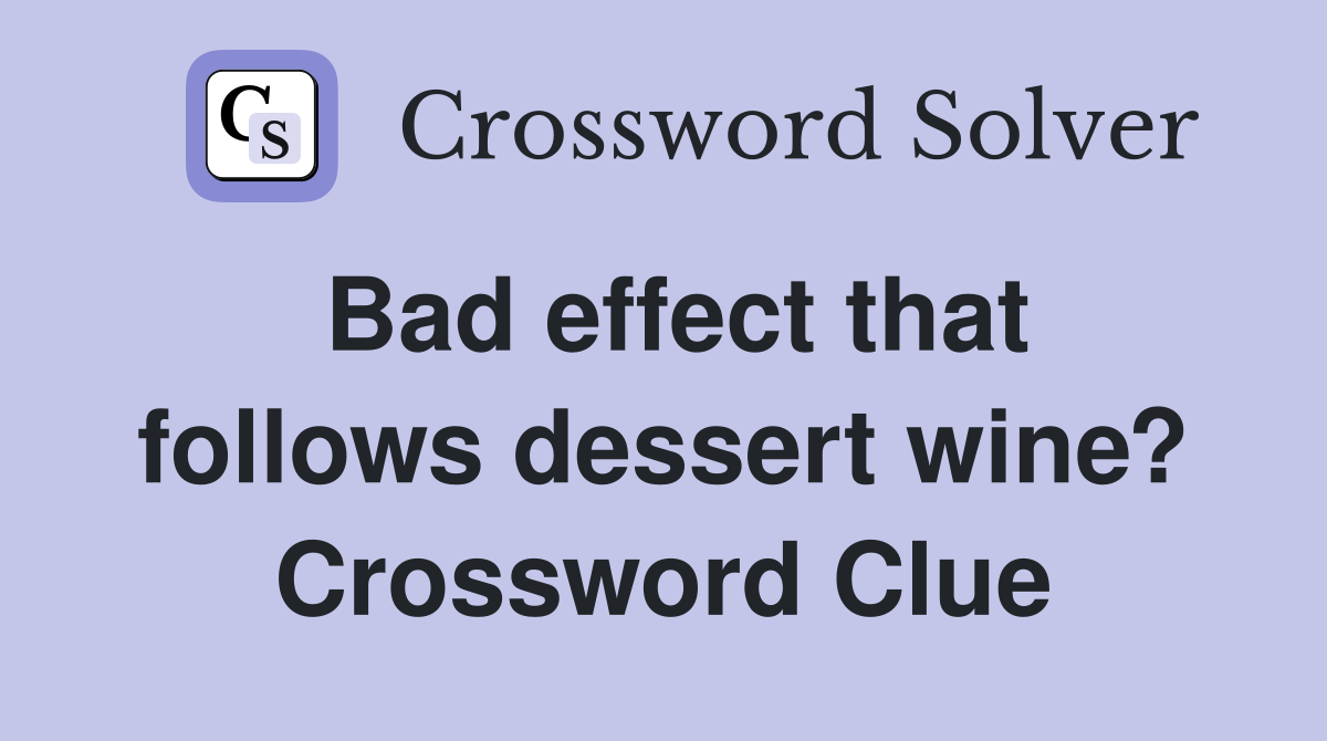 Bad effect that follows dessert wine? Crossword Clue