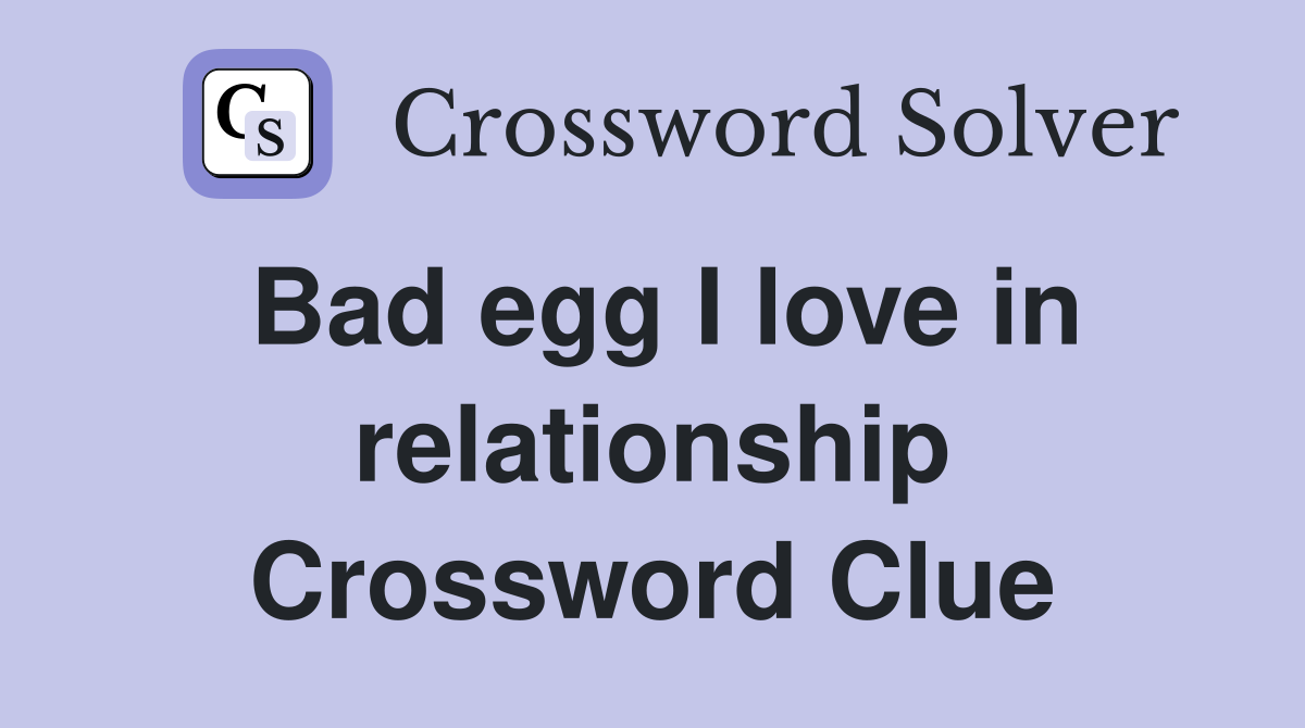 Bad egg I love in relationship Crossword Clue